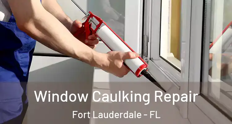  Window Caulking Repair Fort Lauderdale - FL